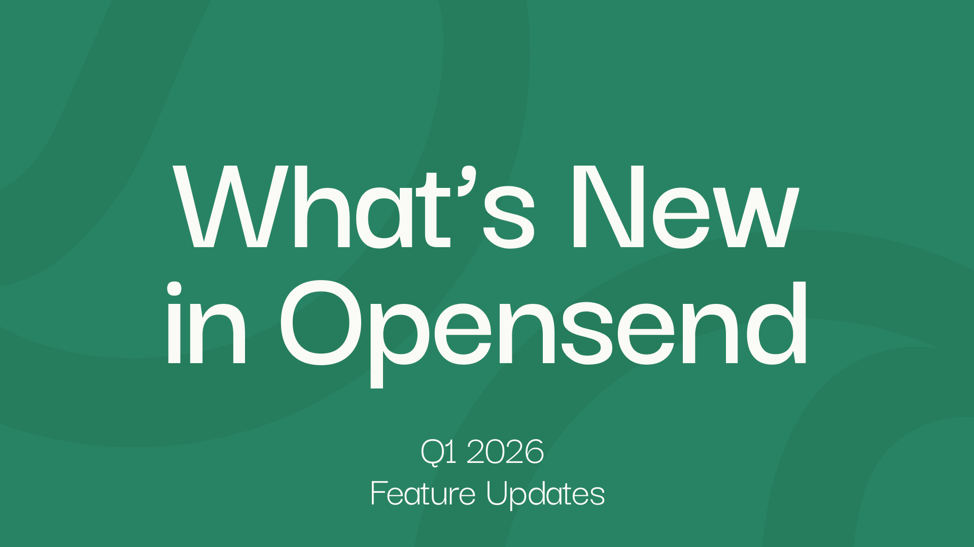 Opensend Q1 ’26 Product Updates